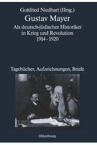 Gustav Mayer  - Als deutsch-jüdischer Historiker in Krieg und Revolution 1914-1920. Tagebücher, Aufzeichnungen, Briefe