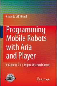 Programming Mobile Robots with Aria and Player  - A Guide to C++ Object-Oriented Control