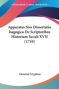 Apparatus Sive Dissertatio Isagogica De Scriptoribus Historiam Seculi XVII (1710)