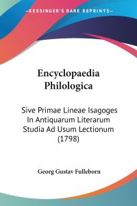Encyclopaedia Philologica  - Sive Primae Lineae Isagoges In Antiquarum Literarum Studia Ad Usum Lectionum (1798)