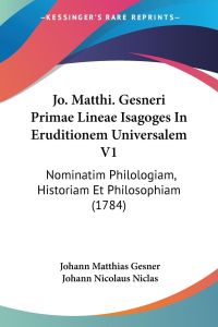 Jo. Matthi. Gesneri Primae Lineae Isagoges In Eruditionem Universalem V1  - Nominatim Philologiam, Historiam Et Philosophiam (1784)