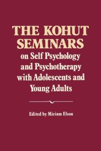 The Kohut Seminars  - On Self Psychology and Psychotherapy with Adolescents and Young Adults