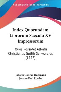 Index Quorundam Librorum Saeculo XV Impressorum  - Quos Possidet Altorfii Christianus Gotlib Schwarzius (1727)