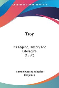 Troy  - Its Legend, History And Literature (1880)