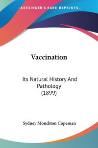 Vaccination  - Its Natural History And Pathology (1899)