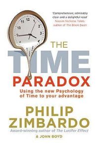 The Time Paradox  - Using the New Psychology of Time to Your Advantage