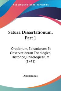 Satura Dissertationum, Part 1  - Orationum, Epistolarum Et Observationum Theologico, Historico, Philologicarum (1741)