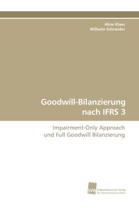 Goodwill-Bilanzierung nach IFRS 3  - Impairment-Only Approach und Full Goodwill Bilanzierung