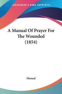 A Manual Of Prayer For The Wounded (1854)