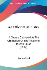 An Efficient Ministry  - A Charge Delivered At The Ordination Of The Reverend Joseph Elliot (1837)