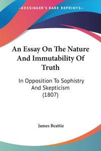 An Essay On The Nature And Immutability Of Truth  - In Opposition To Sophistry And Skepticism (1807)