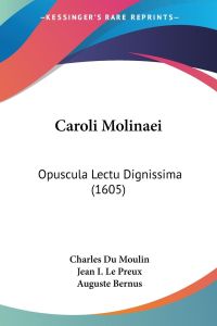 Caroli Molinaei  - Opuscula Lectu Dignissima (1605)