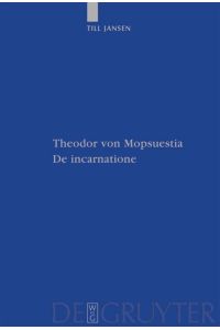 Theodor von Mopsuestia, De incarnatione  - Überlieferung und Christologie der griechischen und lateinischen Fragmente einschließlich Textausgabe