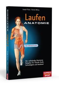 Laufen Anatomie  - Der vollständig illustrierte Ratgeber für Technik, Kraft, Schnelligkeit und Ausdauer