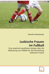 Lesbische Frauen im Fußball  - Eine empirisch-qualitative Analyse über die Bedeutung von Fußball für die Entwicklung lesbischer Frauen