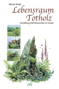 Lebensraum Totholz  - Gestaltung und Naturschutz im Garten