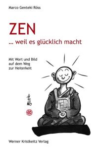 Zen . . . weil es glücklich macht  - Mit Wort und Bild auf dem Weg zur Heiterkeit