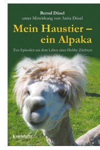 Mein Haustier - ein Alpaka  - Tier-Episoden aus dem Leben eines Hobby-Züchters