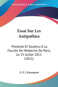 Essai Sur Les Antipathies  - Presente Et Soutenu A La Faculte De Medecine De Paris, Le 25 Juillet 1811 (1811)