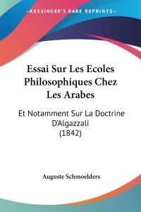 Essai Sur Les Ecoles Philosophiques Chez Les Arabes  - Et Notamment Sur La Doctrine D'Algazzali (1842)