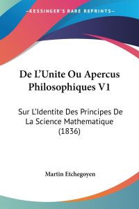 De L'Unite Ou Apercus Philosophiques V1  - Sur L'Identite Des Principes De La Science Mathematique (1836)