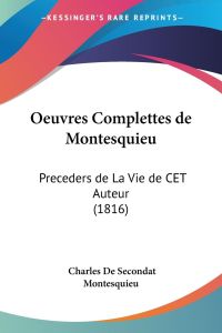 Oeuvres Complettes de Montesquieu  - Preceders de La Vie de CET Auteur (1816)