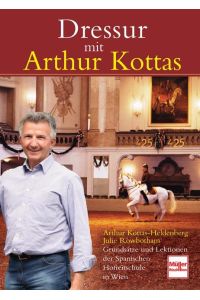 Dressur mit Arthur Kottas  - Grundsätze und Lektionen der Spanischen Hofreitschule in Wien