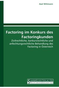 Factoring im Konkurs des Factoringkunden  - Zivilrechtliche, konkursrechtliche und anfechtungsrechtliche Behandlung des Factoring in Österreich