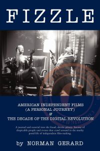 Fizzle  - THE UNSPECTACULAR DEMISE OF AMERICAN INDEPENDENT FILMS  &  THE DECADE OF THE DIGITAL REVOLUTION