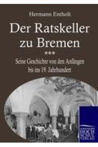 Der Ratskeller zu Bremen  - Seine Geschichte von den Anfängen bis ins 19. Jahrhundert