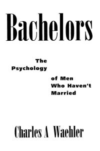 Bachelors  - The Psychology of Men Who Haven't Married