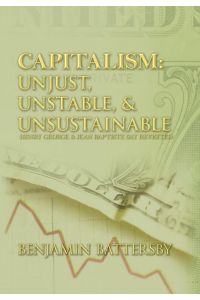 CAPITALISM  - UNJUST, UNSTABLE, & UNSUSTAINABLE: HENRY GEORGE AND JEAN BAPTISTE SAY REVISITED