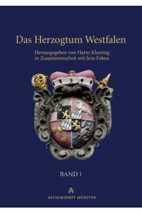 Das Herzogtum Westfalen  - Band 1: Das kurkölnische Westfalen von den Anfängen kölnischer Herrschaft im südlichen Westfalen bis zu Säkularisation 1803. Band 1