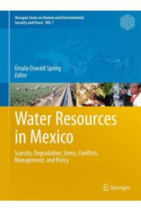 Water Resources in Mexico  - Scarcity, Degradation, Stress, Conflicts, Management, and Policy