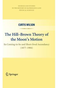 The Hill-Brown Theory of the Moon¿s Motion  - Its Coming-to-be and Short-lived Ascendancy (1877-1984)