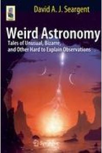 Weird Astronomy  - Tales of Unusual, Bizarre, and Other Hard to Explain Observations