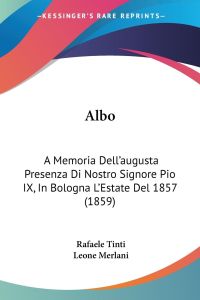 Albo  - A Memoria Dell'augusta Presenza Di Nostro Signore Pio IX, In Bologna L'Estate Del 1857 (1859)