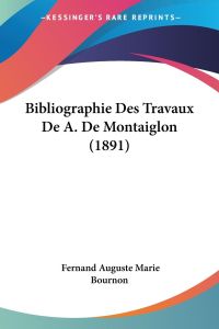 Bibliographie Des Travaux De A. De Montaiglon (1891)