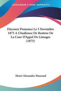 Discours Prononce Le 3 Novembre 1875 A L'Audience De Rentree De La Cour D'Appel De Limoges (1875)