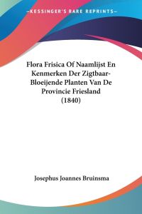 Flora Frisica Of Naamlijst En Kenmerken Der Zigtbaar-Bloeijende Planten Van De Provincie Friesland (1840)