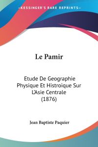 Le Pamir  - Etude De Geographie Physique Et Histroique Sur L'Asie Centrale (1876)