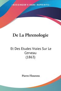 De La Phrenologie  - Et Des Etudes Vraies Sur Le Cerveau (1863)