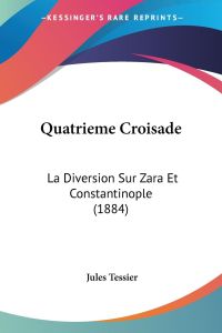 Quatrieme Croisade  - La Diversion Sur Zara Et Constantinople (1884)
