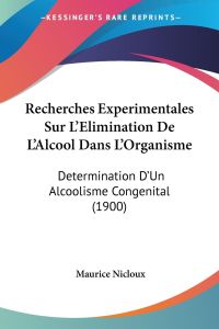 Recherches Experimentales Sur L'Elimination De L'Alcool Dans L'Organisme  - Determination D'Un Alcoolisme Congenital (1900)