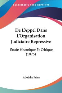 De L'Appel Dans L'Organisation Judiciaire Repressive  - Etude Historique Et Critique (1875)