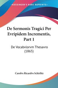 De Sermonis Tragici Per Evripidem Incrementis, Part 1  - De Vocabvlorvm Thesavro (1865)