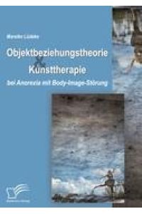 Objektbeziehungstheorie und Kunsttherapie bei Anorexia mit Body-Image-Störung
