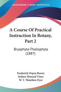 A Course Of Practical Instruction In Botany, Part 2  - Bryophyta-Thallophyta (1887)