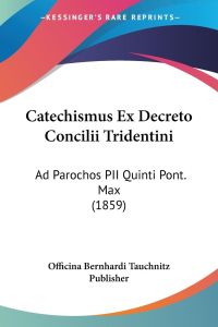 Catechismus Ex Decreto Concilii Tridentini  - Ad Parochos PII Quinti Pont. Max (1859)