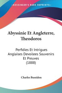 Abyssinie Et Angleterre, Theodoros  - Perfidies Et Intrigues Anglaises Devoilees Souvenirs Et Preuves (1888)